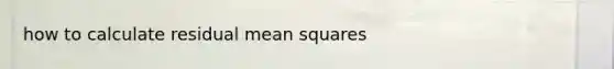 how to calculate residual mean squares