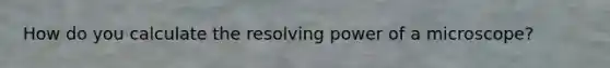 How do you calculate the resolving power of a microscope?