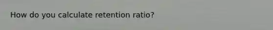 How do you calculate retention ratio?