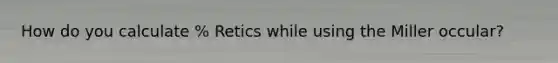 How do you calculate % Retics while using the Miller occular?