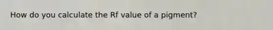 How do you calculate the Rf value of a pigment?