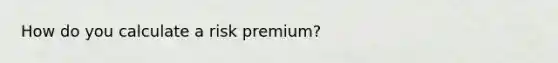 How do you calculate a risk premium?