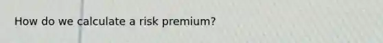 How do we calculate a risk premium?