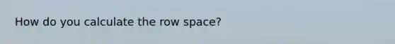 How do you calculate the row space?