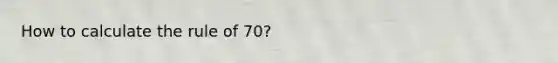 How to calculate the rule of 70?