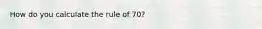 How do you calculate the rule of 70?