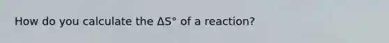 How do you calculate the ΔS° of a reaction?