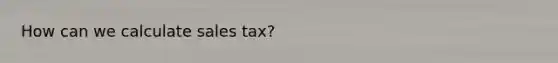 How can we calculate sales tax?