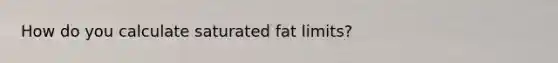 How do you calculate saturated fat limits?