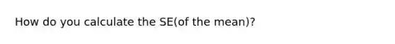 How do you calculate the SE(of the mean)?