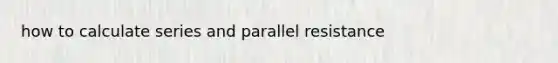 how to calculate series and parallel resistance