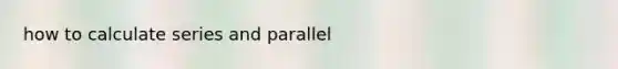 how to calculate series and parallel