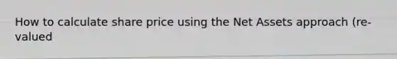 How to calculate share price using the Net Assets approach (re-valued