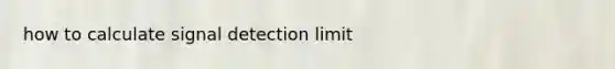 how to calculate signal detection limit