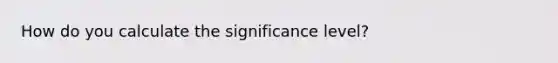 How do you calculate the significance level?