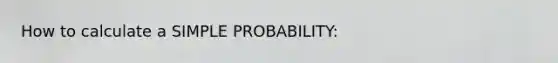 How to calculate a SIMPLE PROBABILITY: