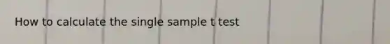 How to calculate the single sample t test