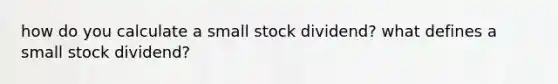 how do you calculate a small stock dividend? what defines a small stock dividend?