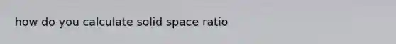 how do you calculate solid space ratio