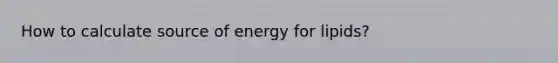 How to calculate source of energy for lipids?