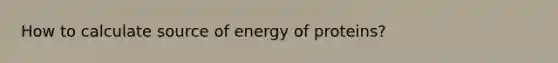 How to calculate source of energy of proteins?