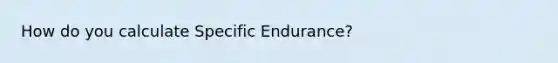 How do you calculate Specific Endurance?