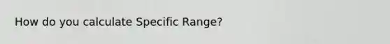 How do you calculate Specific Range?