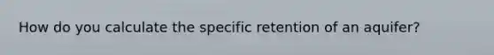 How do you calculate the specific retention of an aquifer?