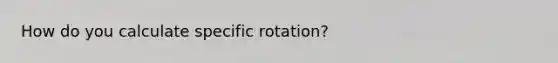 How do you calculate specific rotation?