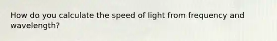 How do you calculate the speed of light from frequency and wavelength?