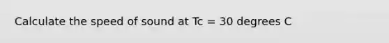 Calculate the speed of sound at Tc = 30 degrees C