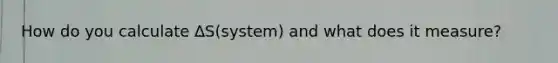 How do you calculate ∆S(system) and what does it measure?