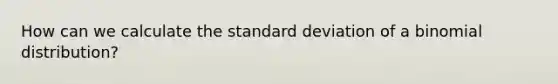 How can we calculate the standard deviation of a binomial distribution?