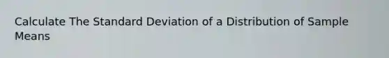 Calculate The Standard Deviation of a Distribution of Sample Means