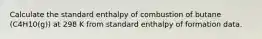 Calculate the standard enthalpy of combustion of butane (C4H10(g)) at 298 K from standard enthalpy of formation data.