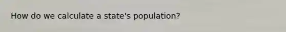 How do we calculate a state's population?