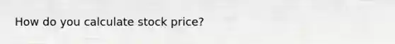 How do you calculate stock price?