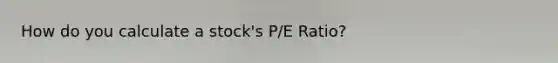 How do you calculate a stock's P/E Ratio?