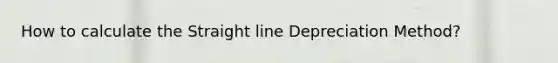 How to calculate the Straight line Depreciation Method?