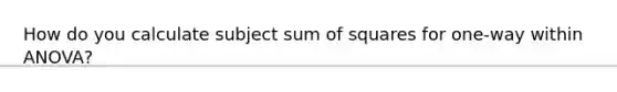 How do you calculate subject sum of squares for one-way within ANOVA?