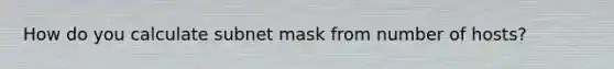 How do you calculate subnet mask from number of hosts?