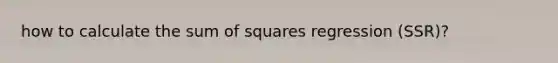 how to calculate the sum of squares regression (SSR)?