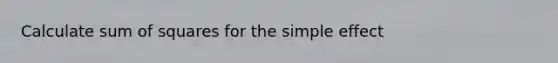 Calculate sum of squares for the simple effect