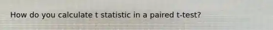 How do you calculate t statistic in a paired t-test?