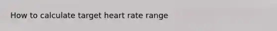 How to calculate target heart rate range