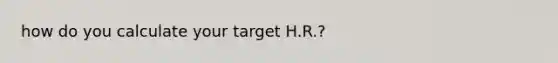 how do you calculate your target H.R.?