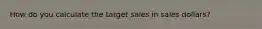 How do you calculate the target sales in sales dollars?