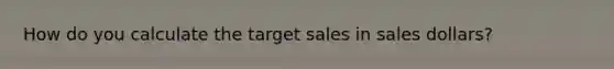 How do you calculate the target sales in sales dollars?