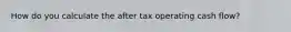 How do you calculate the after tax operating cash flow?