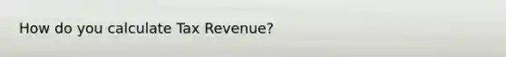 How do you calculate Tax Revenue?